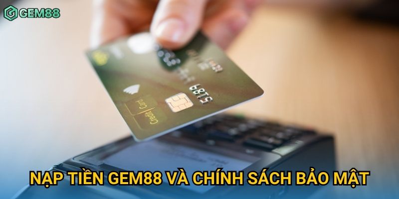 Nạp tiền Gem88 và chính sách bảo mật