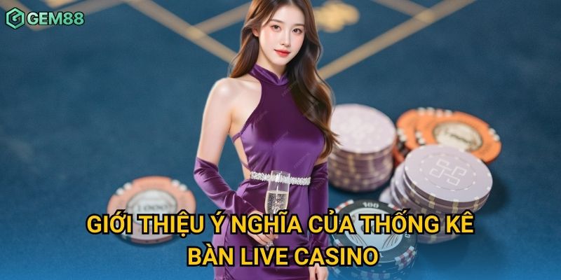 Giới thiệu ý nghĩa của thống kê bàn live casino